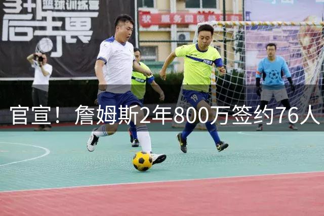 官宣！詹姆斯2年800万签约76人 告别湖人联手恩比德